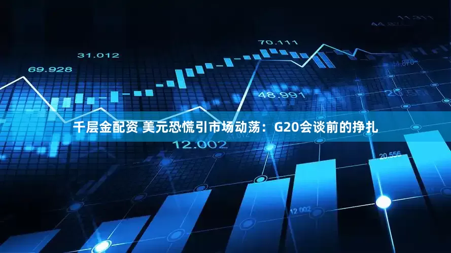 千层金配资 美元恐慌引市场动荡：G20会谈前的挣扎
