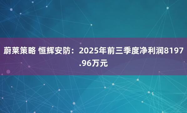 蔚莱策略 恒辉安防：2025年前三季度净利润8197.96万元